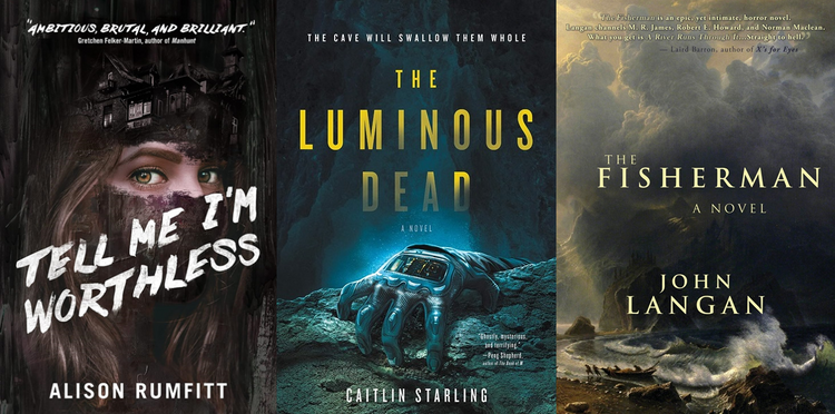 The covers for Alison Rumfitt's Tell Me I'm Worthless, Caitlin Starling's The Luminous Dead, and John Langan's The Fisherman.